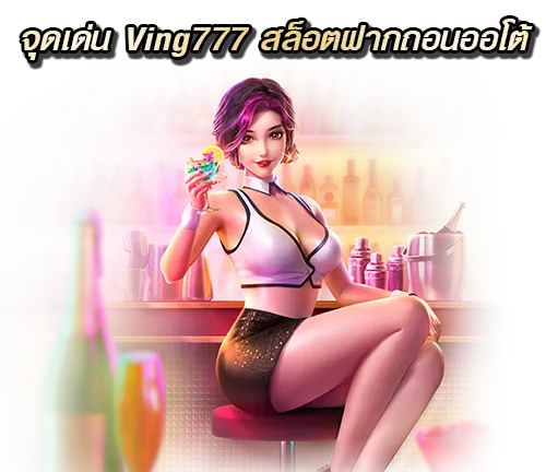 จุดเด่นของ Ving777 เว็บสล็อต ฝากถอน ออโต้ ไม่มีขั้นต่ำ ดีอย่างไร ?